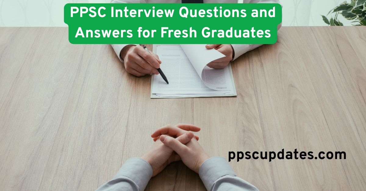PPSC Interview Questions and Answers for Fresh Graduates